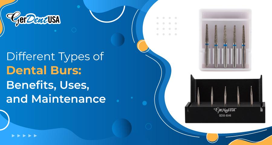 Different Types of Dental Burs: Benefits, Uses, and Maintenance