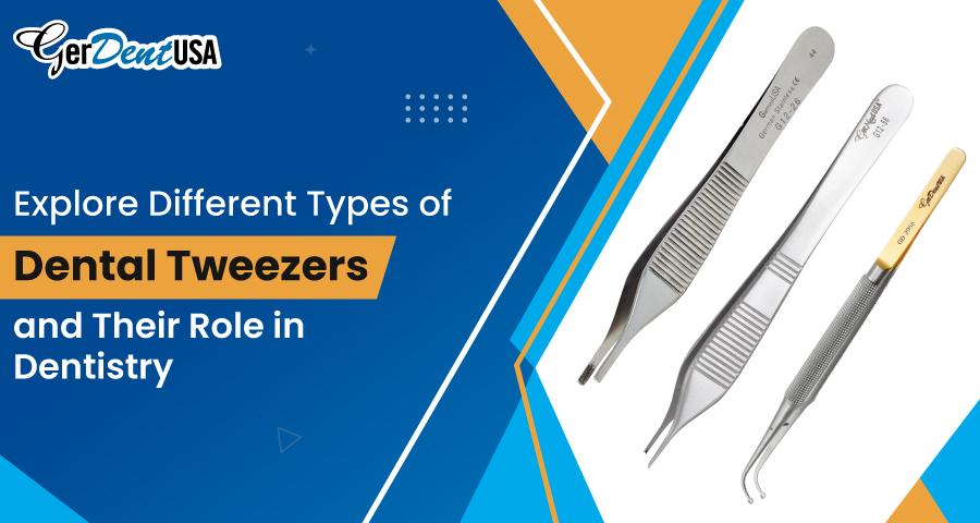 Explore Different Types of Dental Tweezers and Their Role in Dentistry
