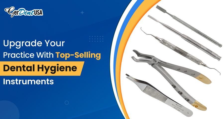 Upgrade Your Practice With Top-Selling Dental Hygiene Instruments