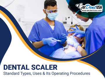 Dental Scaler: Standard Types, Uses & Its Operating Procedures