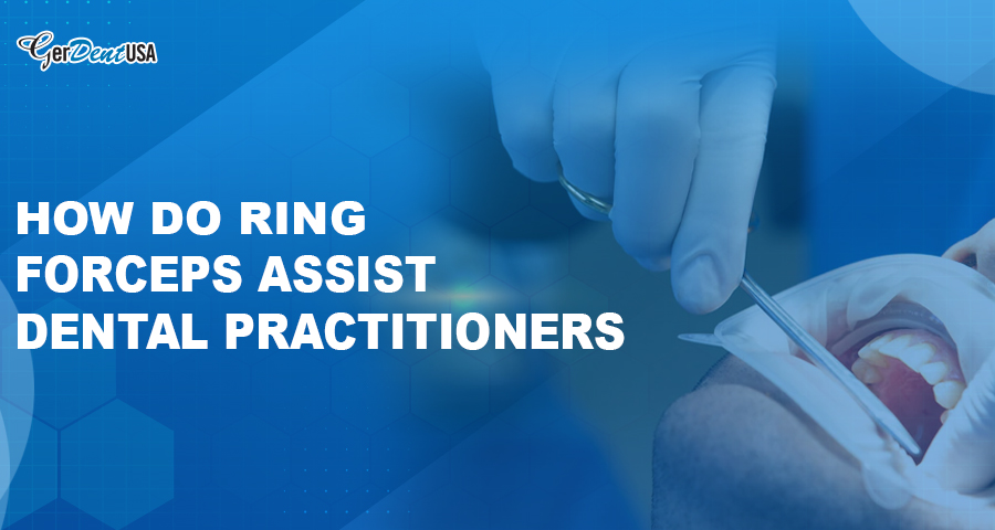 How Do Ring Forceps Assist Dental Practitioners?