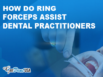 How Do Ring Forceps Assist Dental Practitioners?